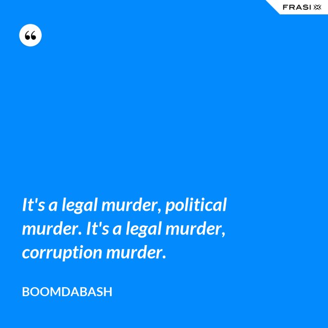 It's a legal murder, political murder. It's a legal murder, corruption murder. - Boomdabash