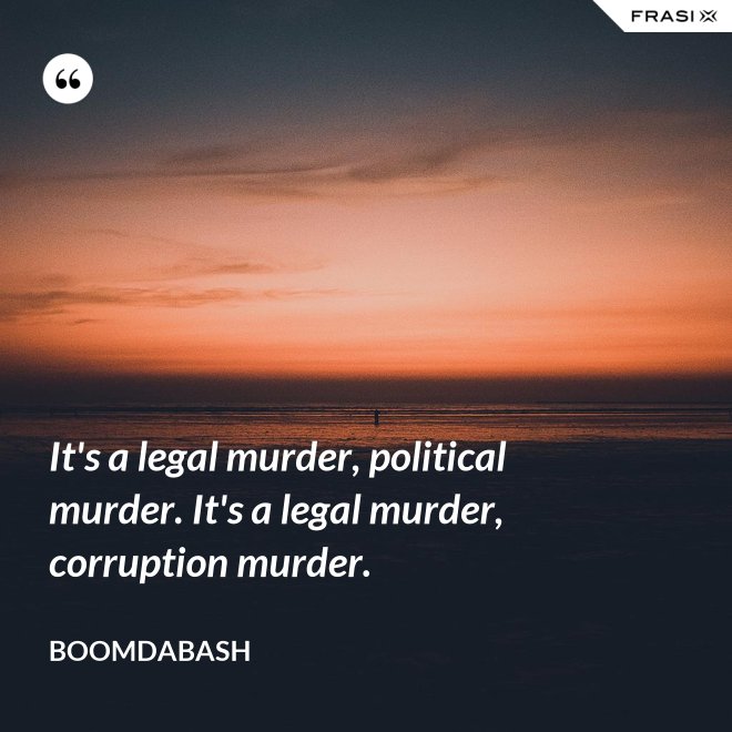It's a legal murder, political murder. It's a legal murder, corruption murder. - Boomdabash