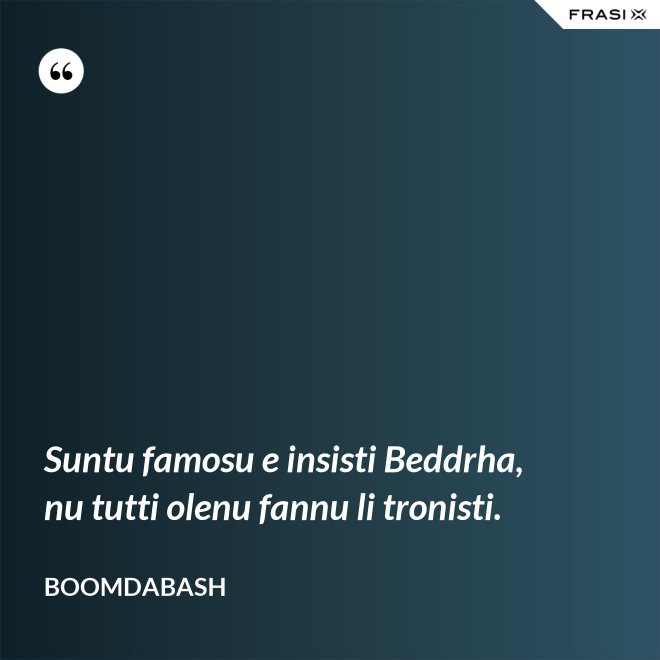 Suntu famosu e insisti Beddrha, nu tutti olenu fannu li tronisti. - Boomdabash
