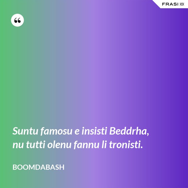 Suntu famosu e insisti Beddrha, nu tutti olenu fannu li tronisti. - Boomdabash