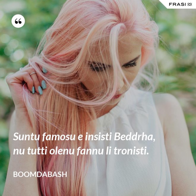 Suntu famosu e insisti Beddrha, nu tutti olenu fannu li tronisti. - Boomdabash