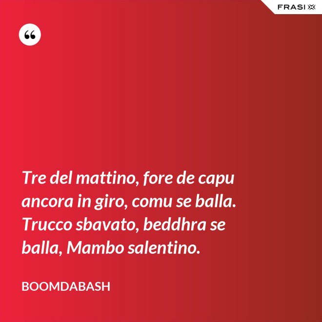 Tre del mattino, fore de capu ancora in giro, comu se balla. Trucco sbavato, beddhra se balla, Mambo salentino. - Boomdabash