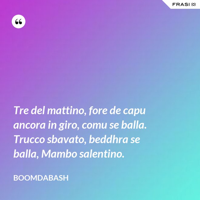 Tre del mattino, fore de capu ancora in giro, comu se balla. Trucco sbavato, beddhra se balla, Mambo salentino. - Boomdabash