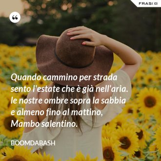 Quando cammino per strada sento l'estate che è già nell'aria. le nostre ombre sopra la sabbia e almeno fino al mattino, Mambo salentino. - Boomdabash
