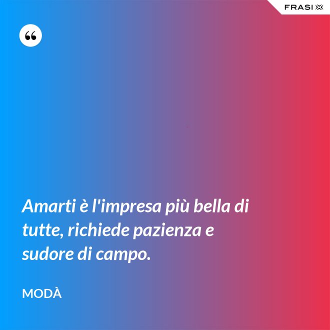 Amarti è l'impresa più bella di tutte, richiede pazienza e sudore di campo. - Modà