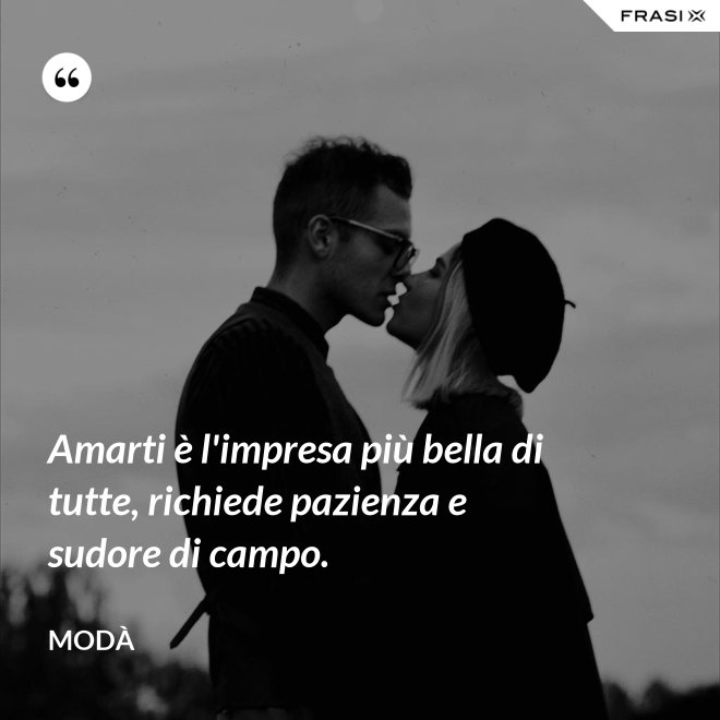 Amarti è l'impresa più bella di tutte, richiede pazienza e sudore di campo. - Modà