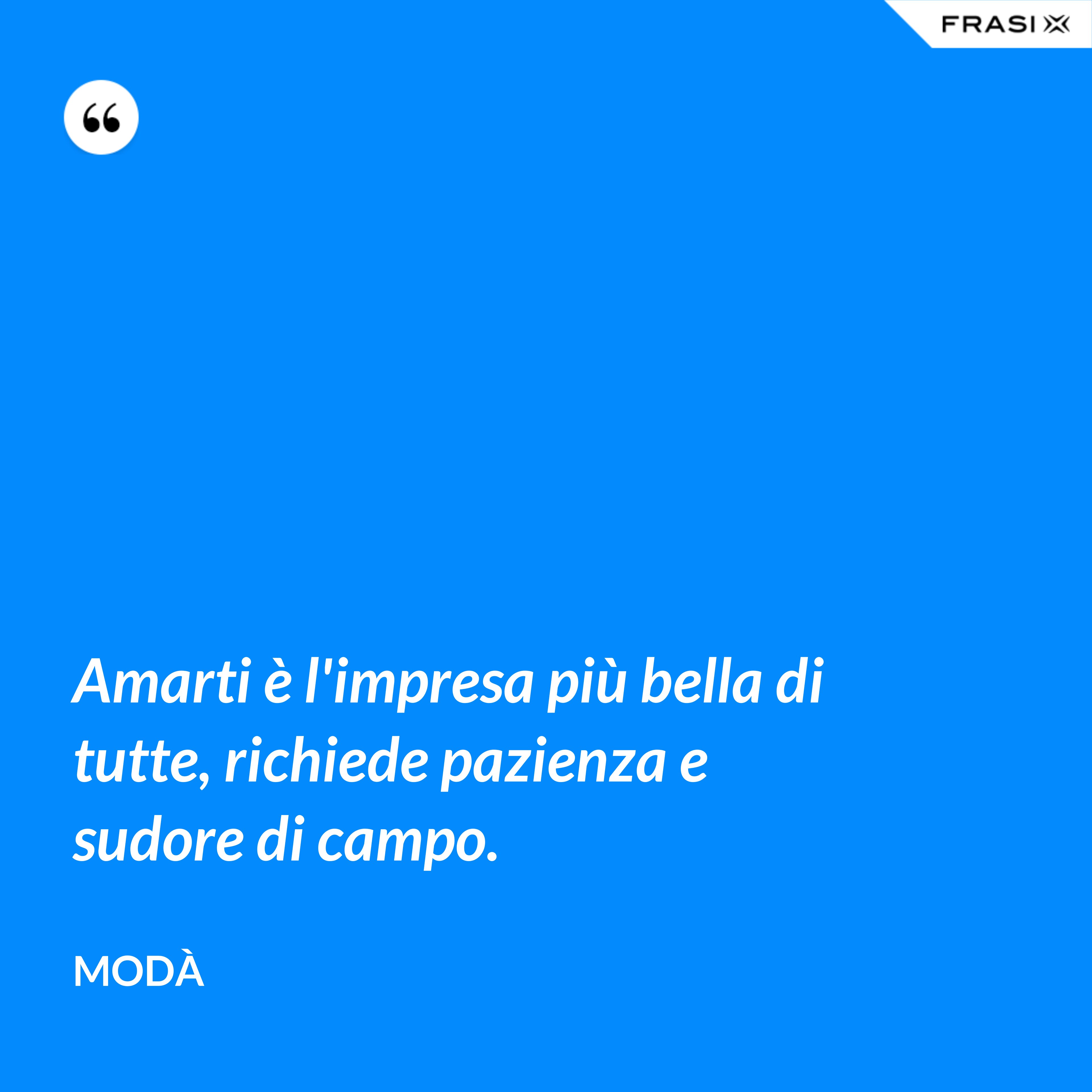 Amarti è l'impresa più bella di tutte, richiede pazienza e sudore di campo. - Modà