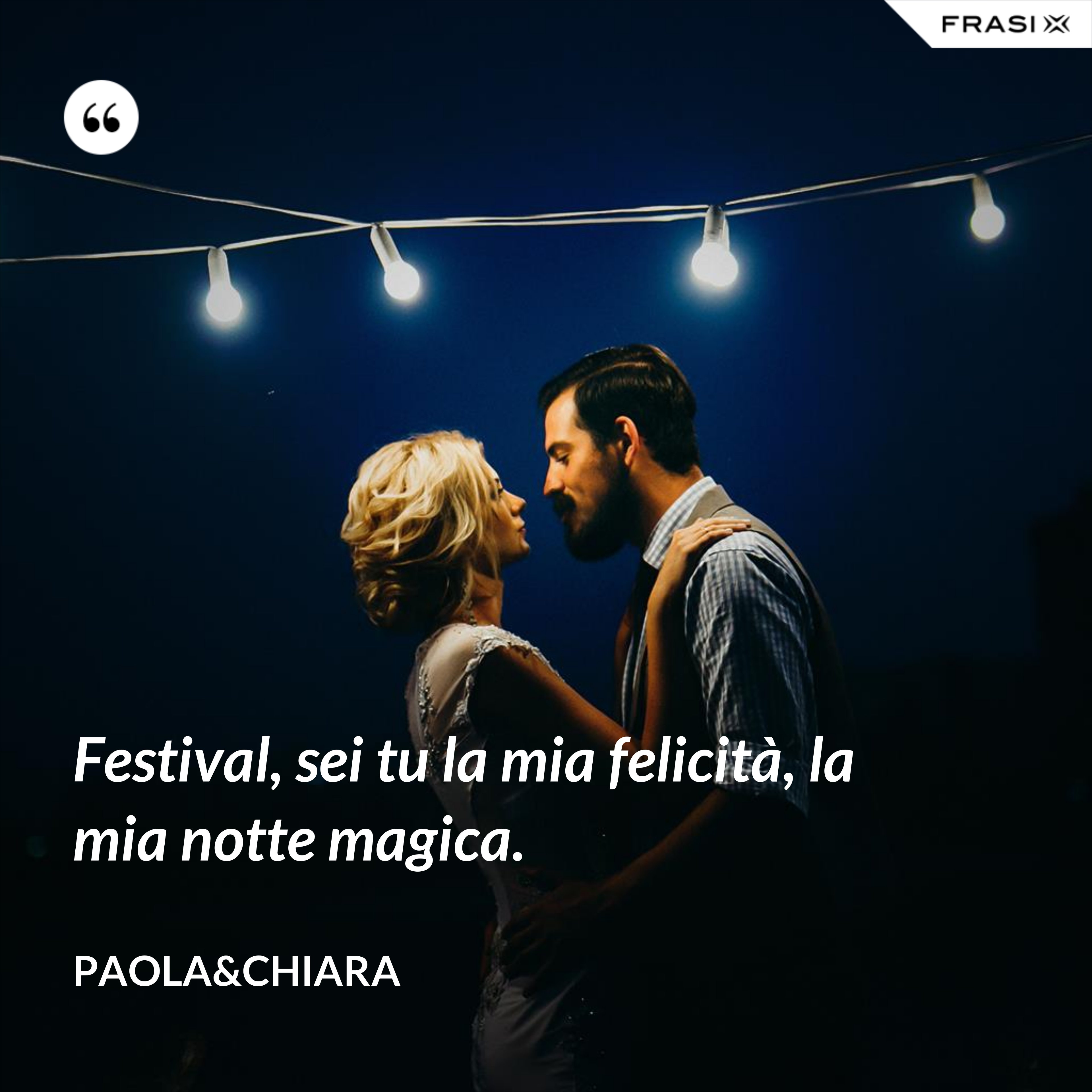 Festival, sei tu la mia felicità, la mia notte magica. - Paola&Chiara