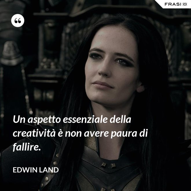 Un aspetto essenziale della creatività è non avere paura di fallire. - Edwin Land