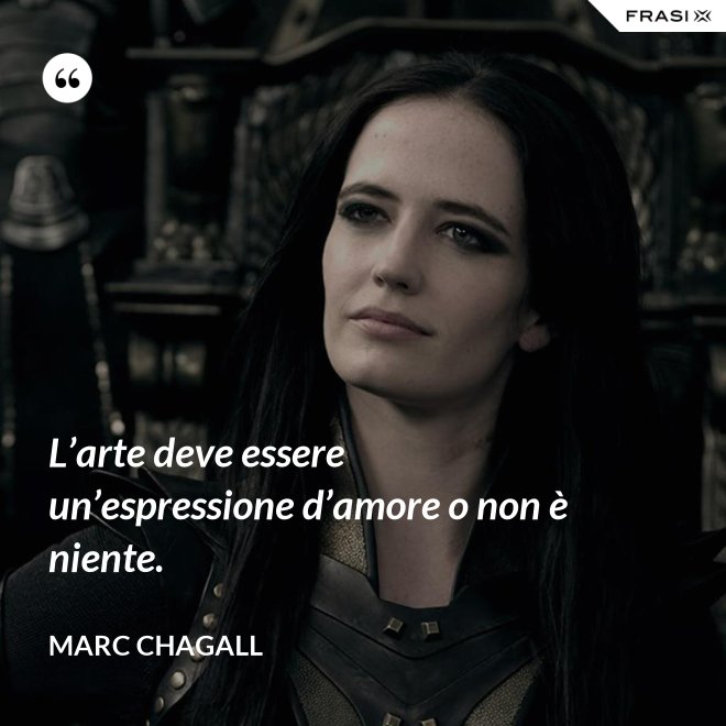 L’arte deve essere un’espressione d’amore o non è niente. - Marc Chagall