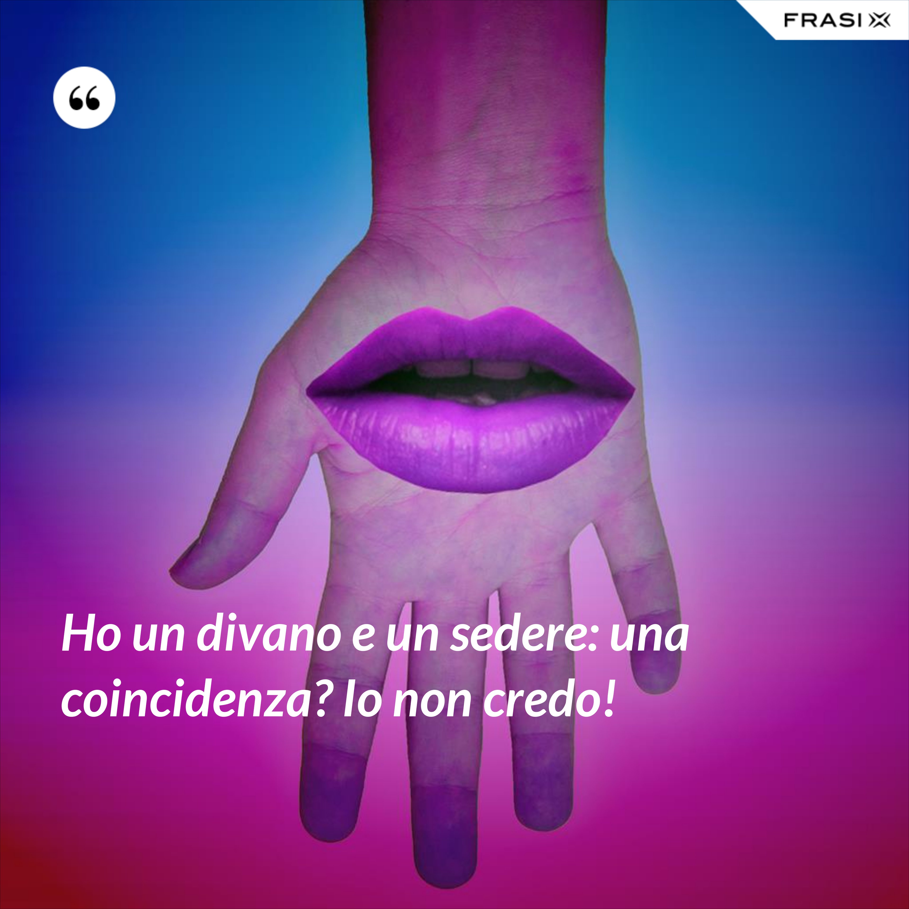 Ho un divano e un sedere: una coincidenza? Io non credo! - Anonimo