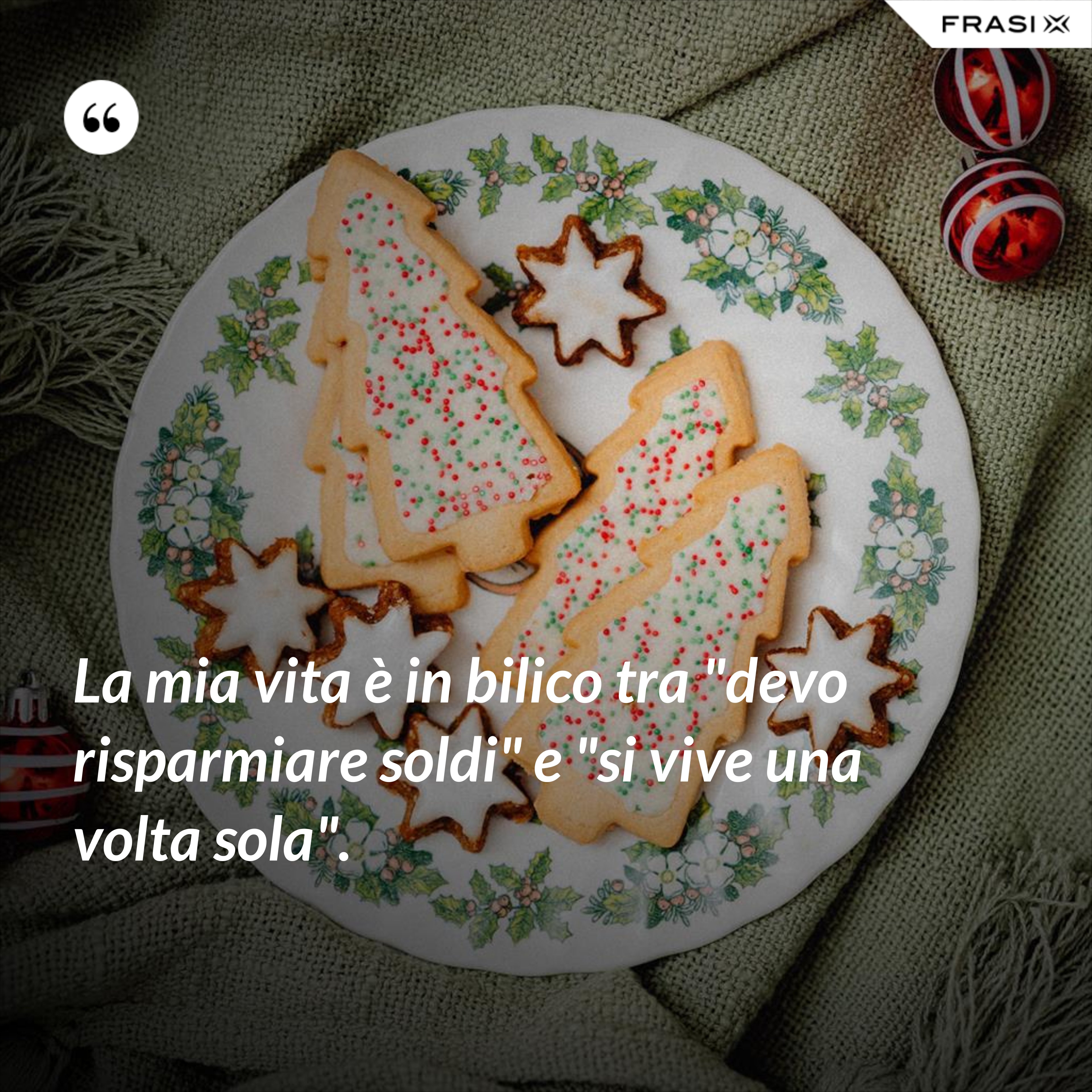 La mia vita è in bilico tra "devo risparmiare soldi" e "si vive una volta sola". - Anonimo