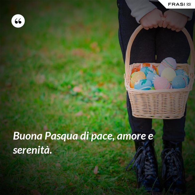 Buona Pasqua di pace, amore e serenità. - Anonimo