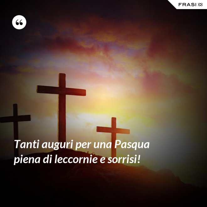 Tanti auguri per una Pasqua piena di leccornie e sorrisi! - Anonimo