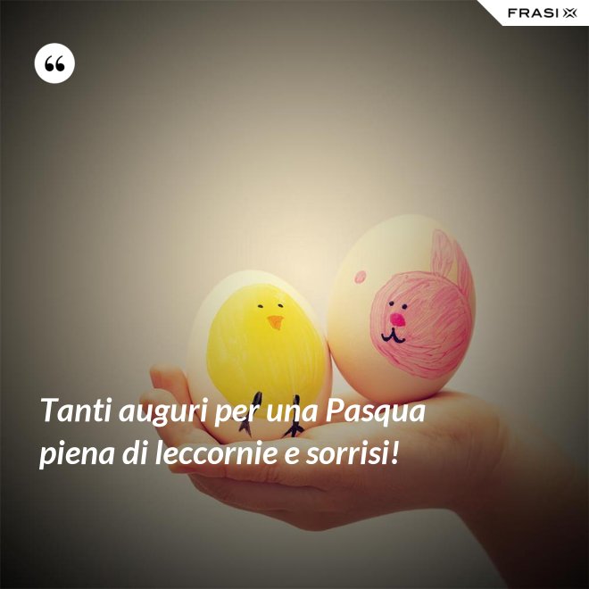 Tanti auguri per una Pasqua piena di leccornie e sorrisi! - Anonimo