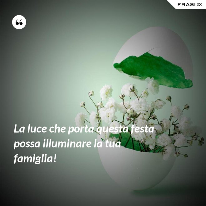 La luce che porta questa festa possa illuminare la tua famiglia! - Anonimo