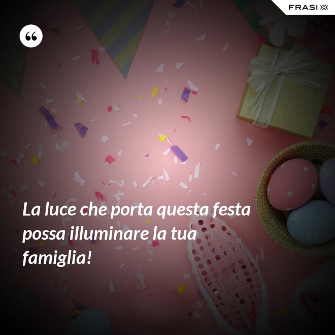 La luce che porta questa festa possa illuminare la tua famiglia! - Anonimo