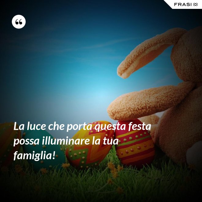 La luce che porta questa festa possa illuminare la tua famiglia! - Anonimo