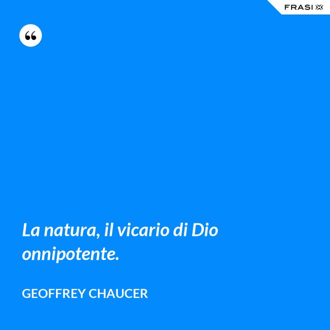 La natura, il vicario di Dio onnipotente. - Geoffrey Chaucer