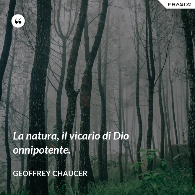 La natura, il vicario di Dio onnipotente. - Geoffrey Chaucer