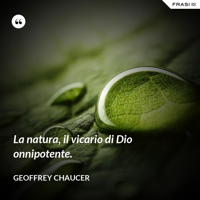 La natura, il vicario di Dio onnipotente. - Geoffrey Chaucer