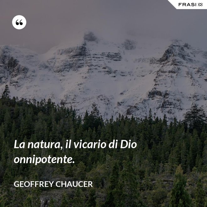 La natura, il vicario di Dio onnipotente. - Geoffrey Chaucer