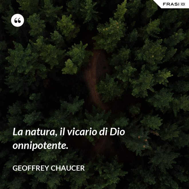 La natura, il vicario di Dio onnipotente. - Geoffrey Chaucer