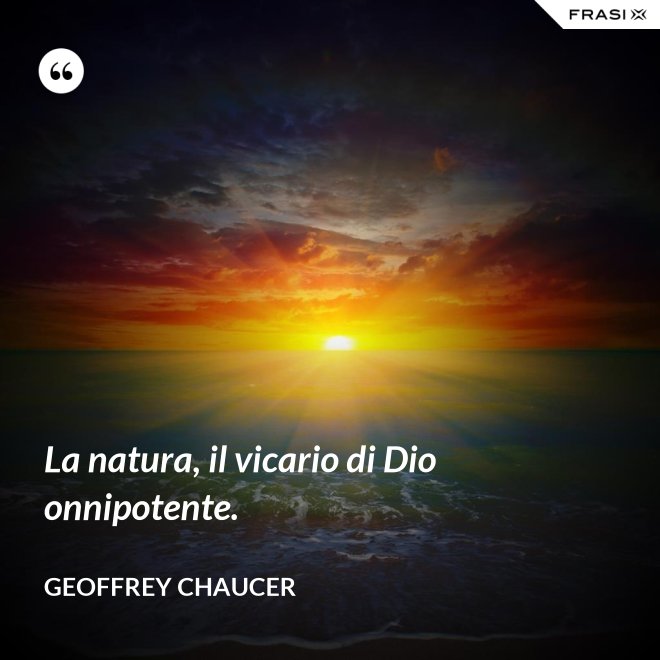 La natura, il vicario di Dio onnipotente. - Geoffrey Chaucer