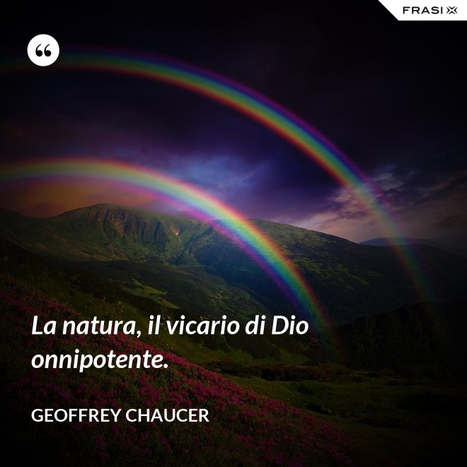 La natura, il vicario di Dio onnipotente. - Geoffrey Chaucer