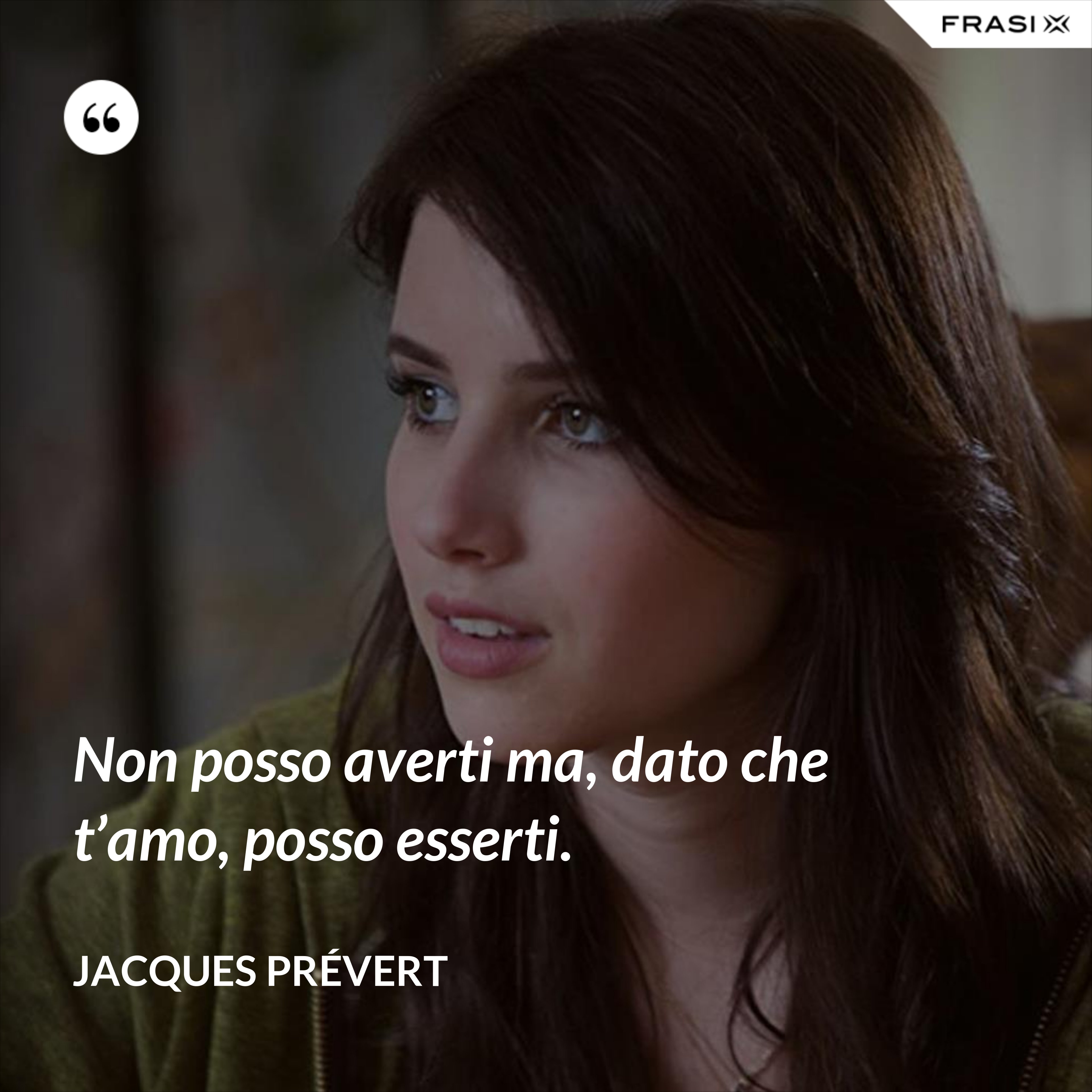Non posso averti ma, dato che t’amo, posso esserti. - Jacques Prévert