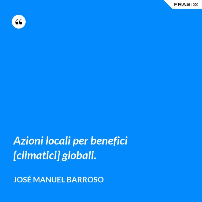 Azioni locali per benefici [climatici] globali. - José Manuel Barroso
