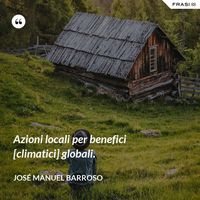 Azioni locali per benefici [climatici] globali. - José Manuel Barroso