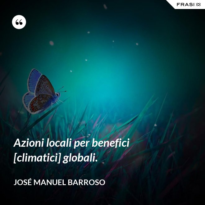 Azioni locali per benefici [climatici] globali. - José Manuel Barroso
