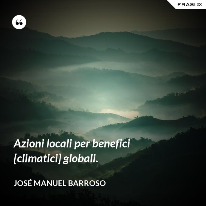 Azioni locali per benefici [climatici] globali. - José Manuel Barroso