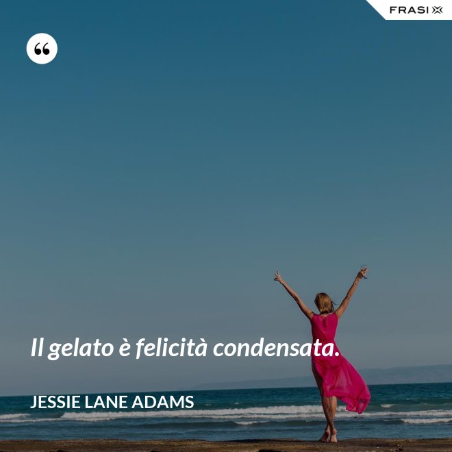 Il gelato è felicità condensata. - Jessie Lane Adams