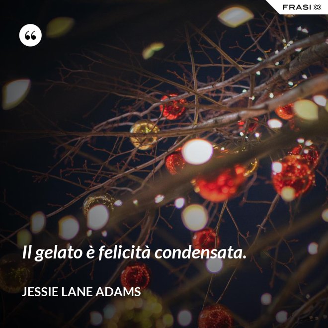 Il gelato è felicità condensata. - Jessie Lane Adams