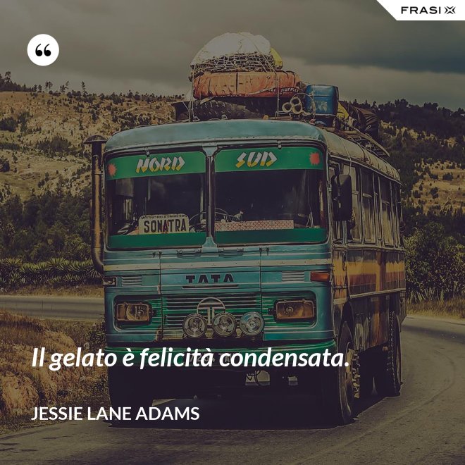 Il gelato è felicità condensata. - Jessie Lane Adams