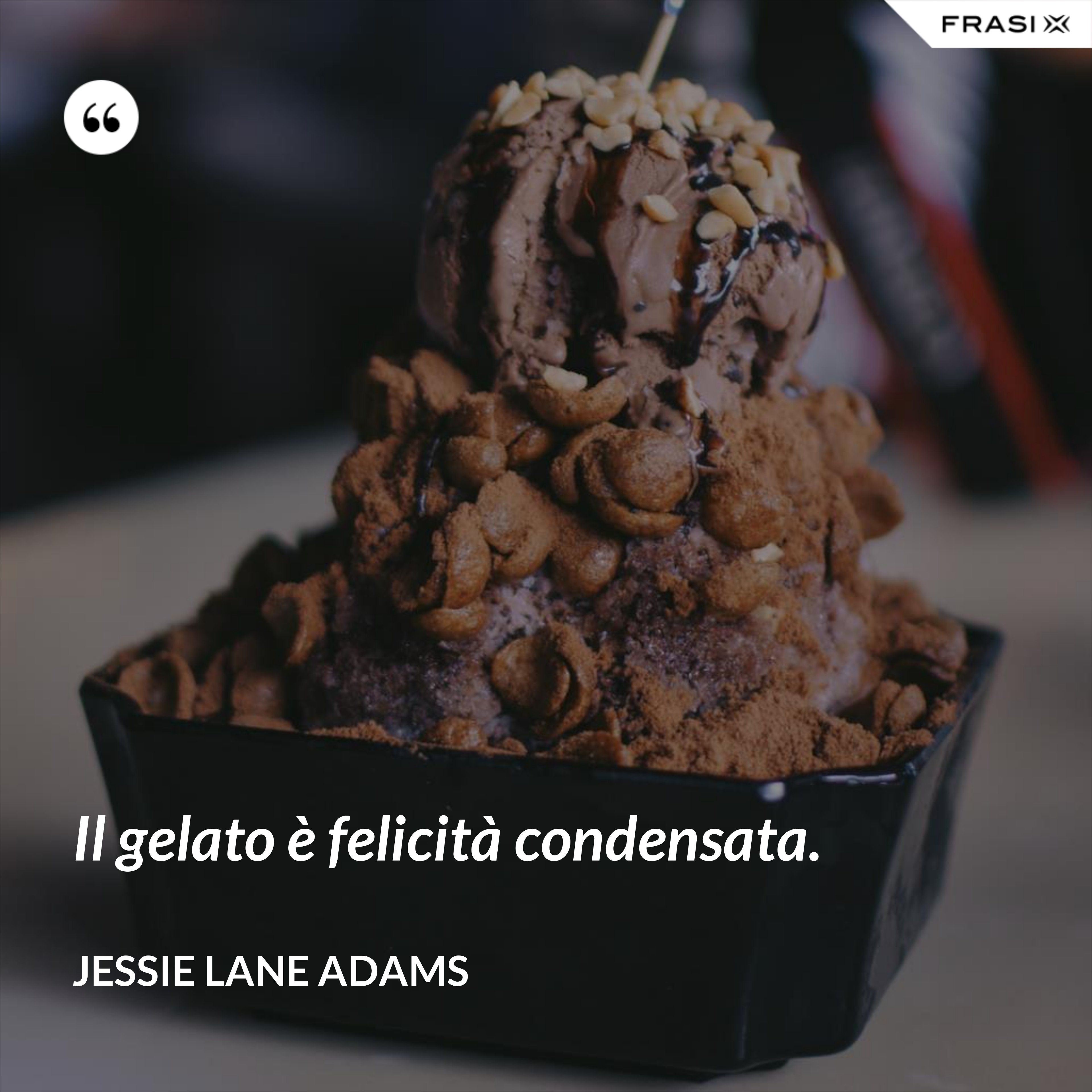 Il gelato è felicità condensata. - Jessie Lane Adams