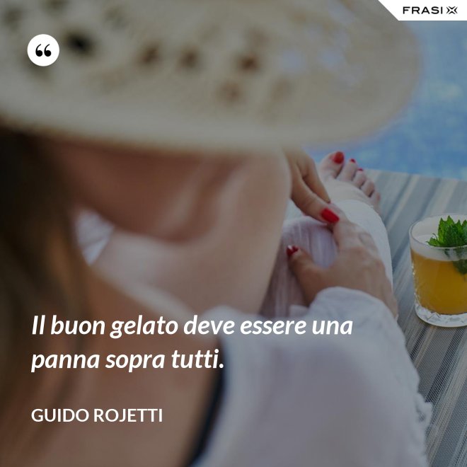 Il buon gelato deve essere una panna sopra tutti. - Guido Rojetti