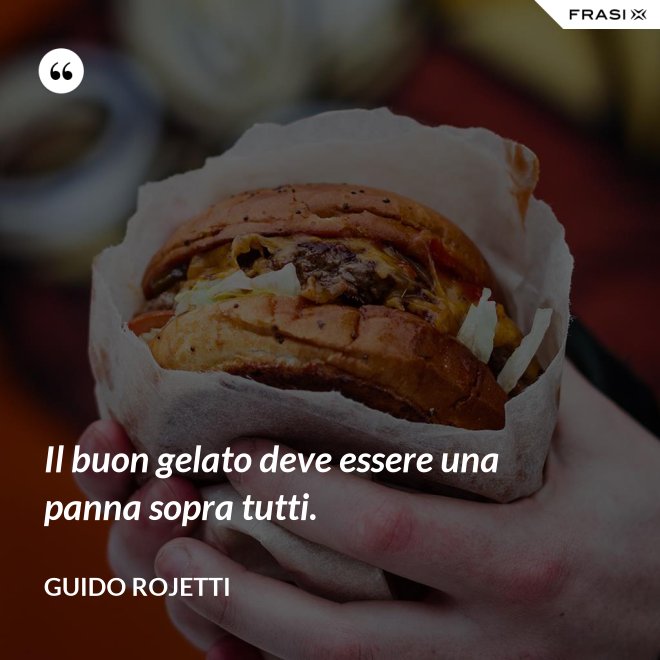 Il buon gelato deve essere una panna sopra tutti. - Guido Rojetti