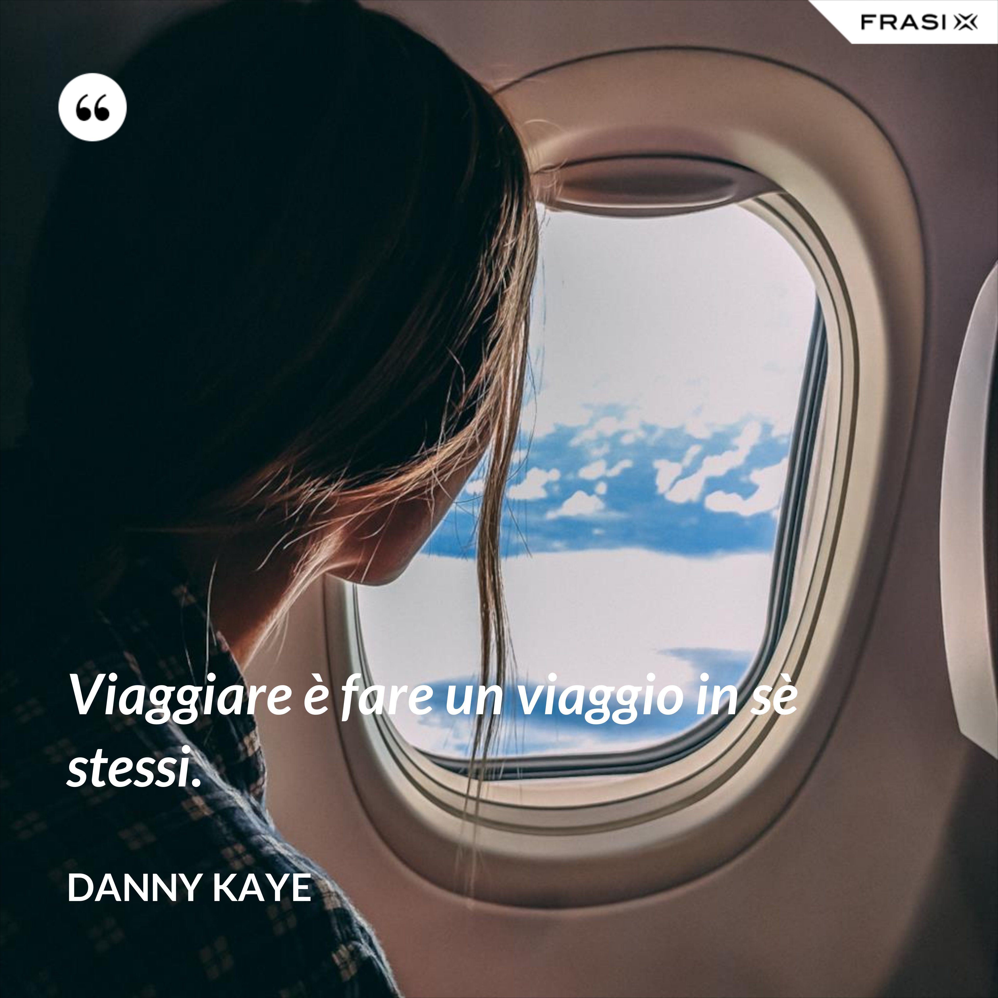 Viaggiare è fare un viaggio in sè stessi. - Danny Kaye