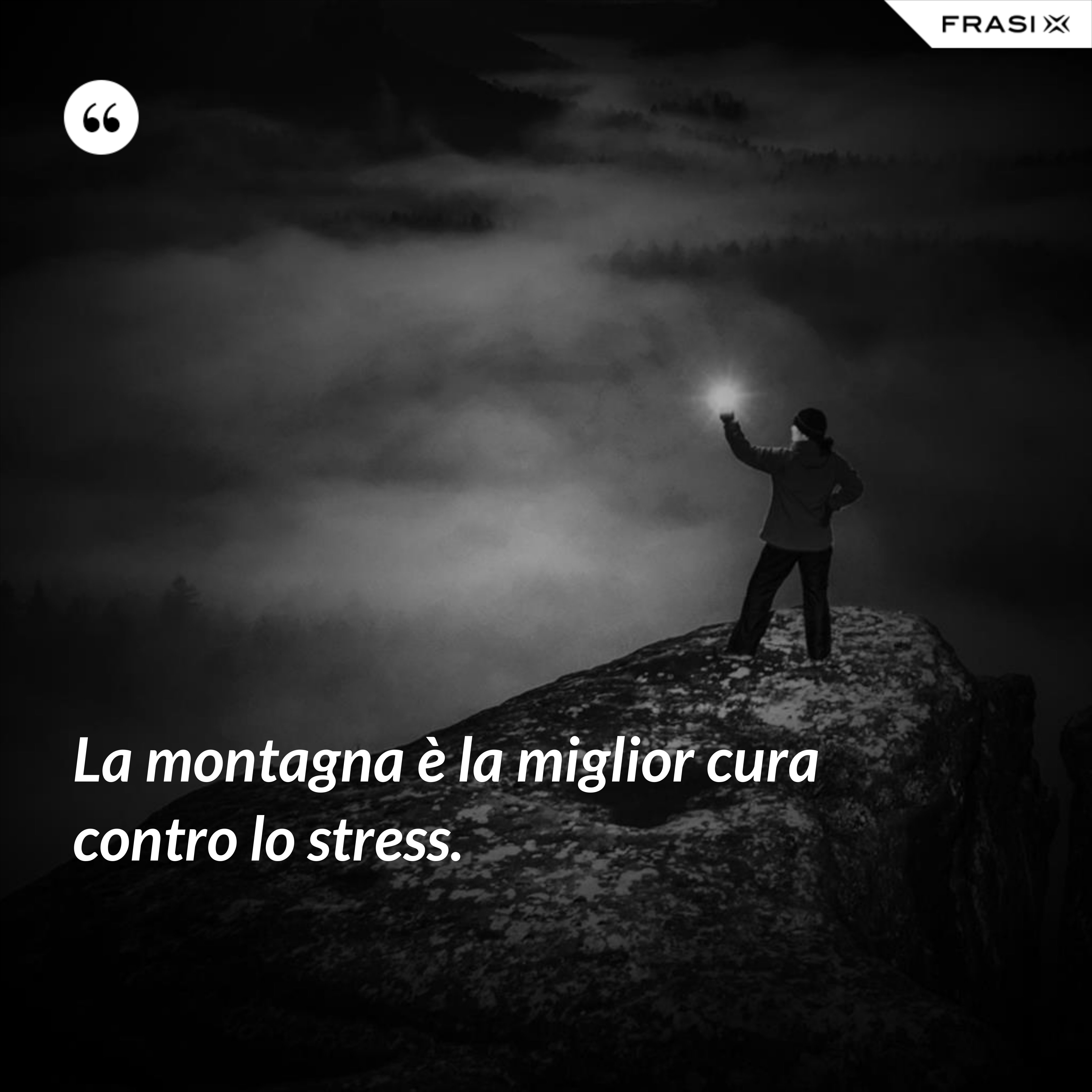 La montagna è la miglior cura contro lo stress. - Anonimo