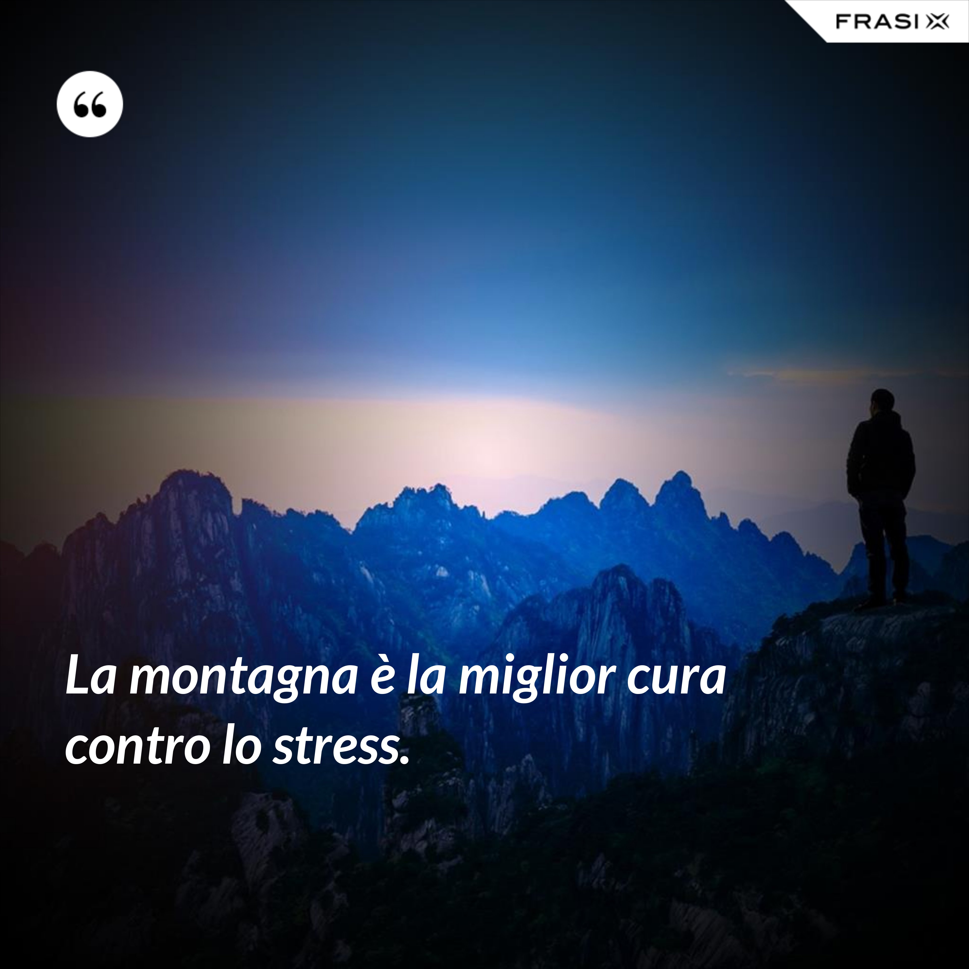 La montagna è la miglior cura contro lo stress. - Anonimo