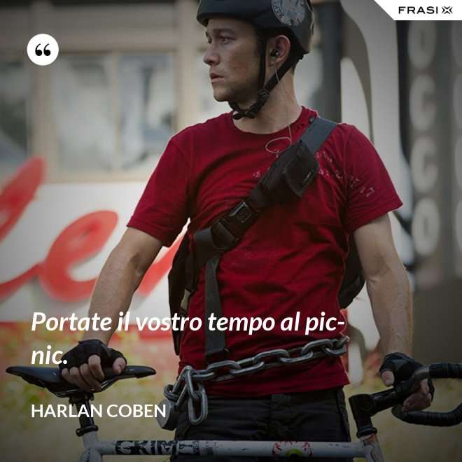 Portate il vostro tempo al pic-nic. - Harlan Coben
