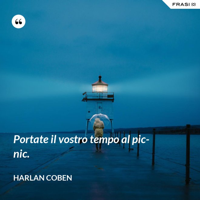 Portate il vostro tempo al pic-nic. - Harlan Coben