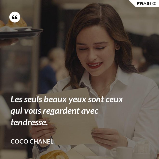 Les seuls beaux yeux sont ceux qui vous regardent avec tendresse. - Coco Chanel