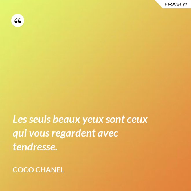 Les seuls beaux yeux sont ceux qui vous regardent avec tendresse. - Coco Chanel