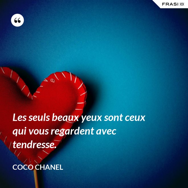 Les seuls beaux yeux sont ceux qui vous regardent avec tendresse. - Coco Chanel