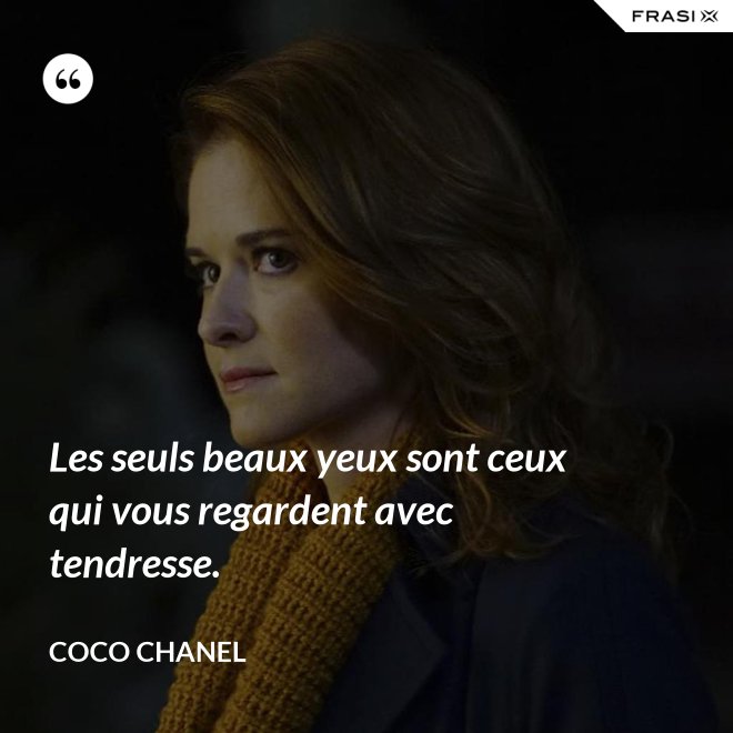 Les seuls beaux yeux sont ceux qui vous regardent avec tendresse. - Coco Chanel