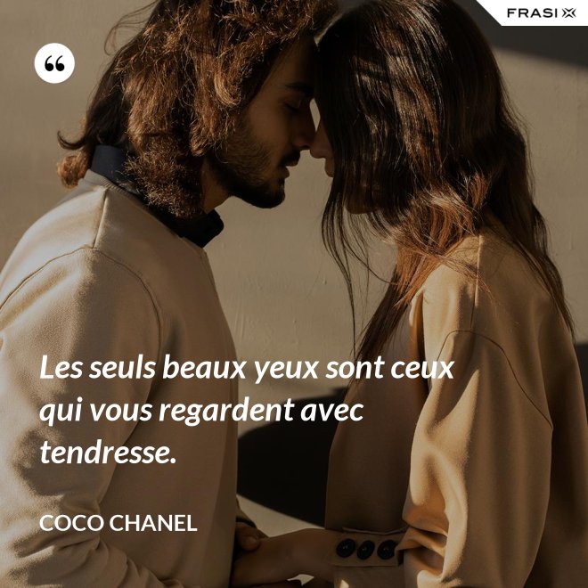 Les seuls beaux yeux sont ceux qui vous regardent avec tendresse. - Coco Chanel